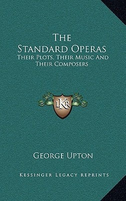 The Standard Operas: Their Plots, Their Music And Their Composers
