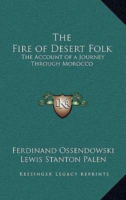 The Fire of Desert Folk: The Account of a Journey Through Morocco