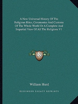 A New Universal History Of The Religious Rites, Ceremonies And Customs Of The Whole World Or A Complete And Impartial View Of All The Religions V1