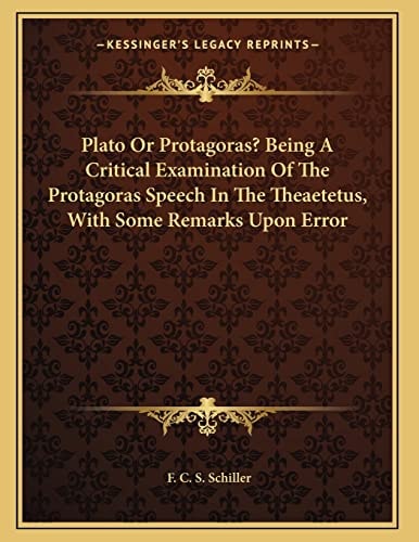Plato Or Protagoras? Being A Critical Examination Of The Protagoras Speech In The Theaetetus, With Some Remarks Upon Error