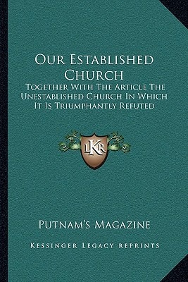 Our Established Church: Together With The Article The Unestablished Church In Which It Is Triumphantly Refuted