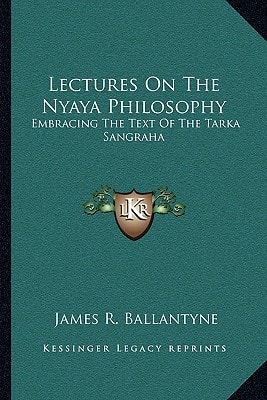 Lectures On The Nyaya Philosophy: Embracing The Text Of The Tarka Sangraha