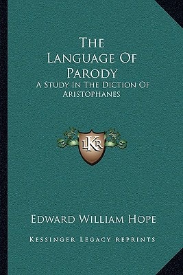 The Language Of Parody: A Study In The Diction Of Aristophanes