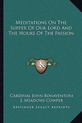 Meditations On The Supper Of Our Lord And The Hours Of The Passion
