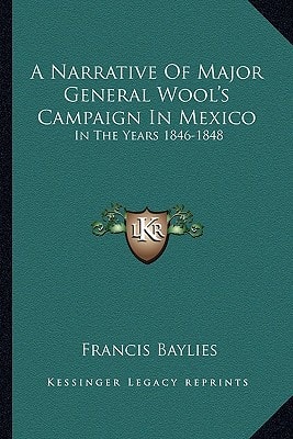 A Narrative Of Major General Wool's Campaign In Mexico: In The Years 1846-1848