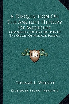 A Disquisition On The Ancient History Of Medicine: Comprising Critical Notices Of The Origin Of Medical Science