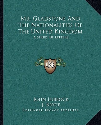 Mr. Gladstone And The Nationalities Of The United Kingdom: A Series Of Letters