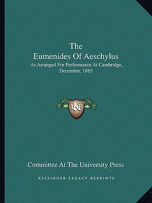 The Eumenides Of Aeschylus: As Arranged For Performance At Cambridge, December, 1885