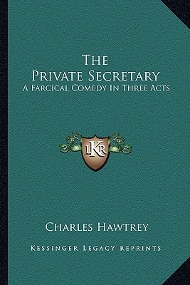 The Private Secretary: A Farcical Comedy In Three Acts