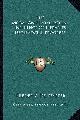 The Moral And Intellectual Influence Of Libraries Upon Social Progress