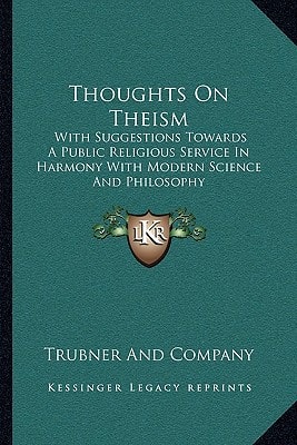 Thoughts On Theism: With Suggestions Towards A Public Religious Service In Harmony With Modern Science And Philosophy