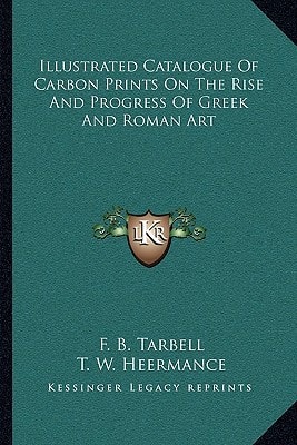 Illustrated Catalogue Of Carbon Prints On The Rise And Progress Of Greek And Roman Art