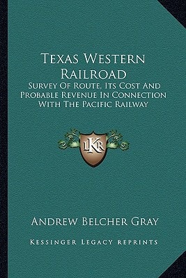 Texas Western Railroad: Survey Of Route, Its Cost And Probable Revenue In Connection With The Pacific Railway