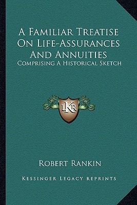 A Familiar Treatise On Life-Assurances And Annuities: Comprising A Historical Sketch