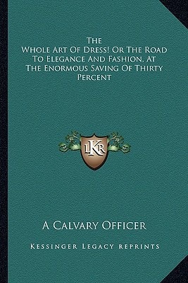The Whole Art Of Dress! Or The Road To Elegance And Fashion, At The Enormous Saving Of Thirty Percent
