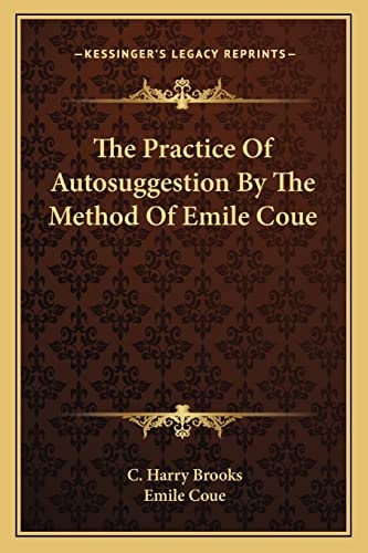 The Practice Of Autosuggestion By The Method Of Emile Coue