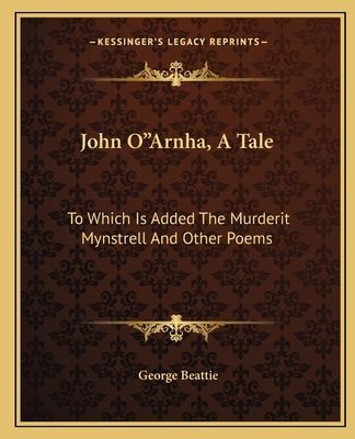 John OArnha, A Tale: To Which Is Added The Murderit Mynstrell And Other Poems