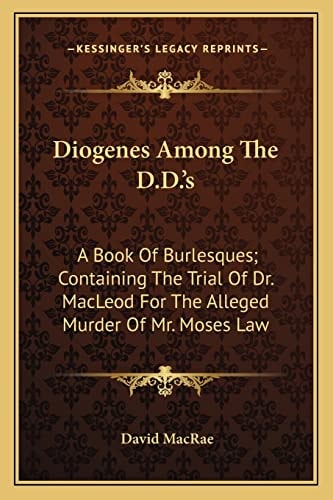 Diogenes Among The D.D.'s: A Book Of Burlesques; Containing The Trial Of Dr. MacLeod For The Alleged Murder Of Mr. Moses Law