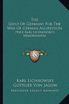 The Guilt Of Germany For The War Of German Aggression: Price Karl Lichnowsky's Memorandum