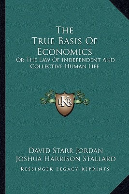 The True Basis of Economics: Or the Law of Independent and Collective Human Life