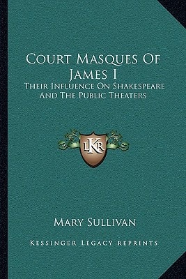 Court Masques Of James I: Their Influence On Shakespeare And The Public Theaters
