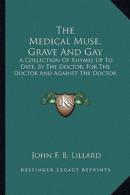 The Medical Muse, Grave And Gay: A Collection Of Rhymes Up To Date, By The Doctor, For The Doctor And Against The Doctor