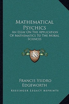 Mathematical Psychics: An Essay On The Application Of Mathematics To The Moral Sciences