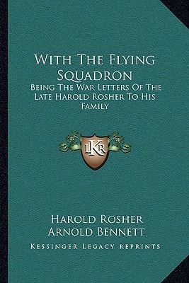 With The Flying Squadron: Being The War Letters Of The Late Harold Rosher To His Family