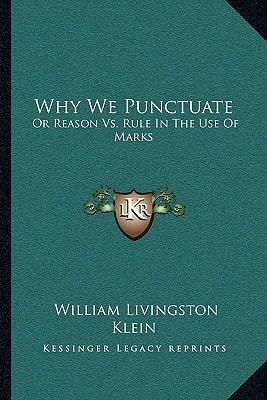 Why We Punctuate: Or Reason Vs. Rule In The Use Of Marks