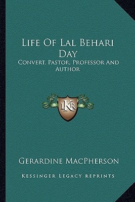 Life Of Lal Behari Day: Convert, Pastor, Professor And Author