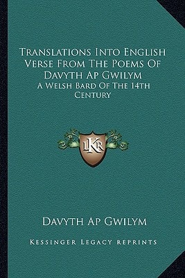 Translations Into English Verse From The Poems Of Davyth Ap Gwilym: A Welsh Bard Of The 14th Century