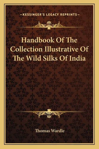 Handbook Of The Collection Illustrative Of The Wild Silks Of India