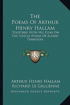 The Poems Of Arthur Henry Hallam: Together With His Essay On The Lyrical Poems Of Alfred Tennyson