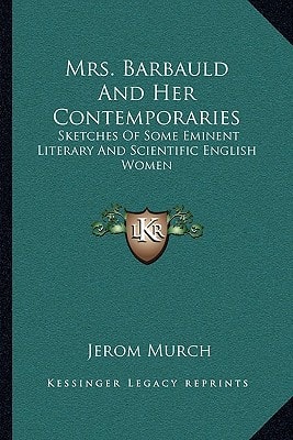 Mrs. Barbauld And Her Contemporaries: Sketches Of Some Eminent Literary And Scientific English Women
