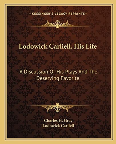 Lodowick Carliell, His Life: A Discussion Of His Plays And The Deserving Favorite