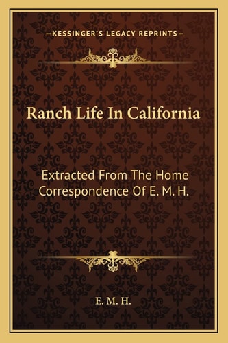 Ranch Life In California: Extracted From The Home Correspondence Of E. M. H.
