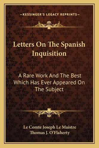 Letters On The Spanish Inquisition: A Rare Work And The Best Which Has Ever Appeared On The Subject