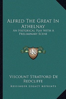 Alfred The Great In Athelnay: An Historical Play With A Preliminary Scene