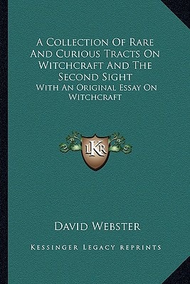 A Collection of Rare and Curious Tracts on Witchcraft and the Second Sight: With an Original Essay on Witchcraft