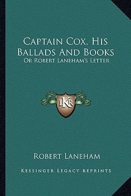Captain Cox, His Ballads And Books: Or Robert Laneham's Letter