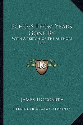 Echoes From Years Gone By: With A Sketch Of The Authors Life