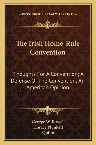 The Irish Home-Rule Convention: Thoughts For A Convention; A Defense Of The Convention; An American Opinion