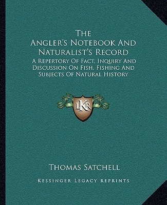The Angler's Notebook And Naturalist's Record: A Repertory Of Fact, Inquiry And Discussion On Fish, Fishing And Subjects Of Natural History