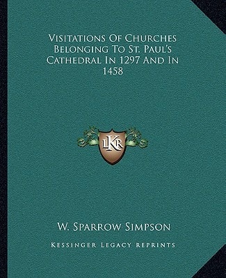 Visitations Of Churches Belonging To St. Paul's Cathedral In 1297 And In 1458