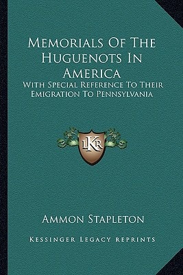 Memorials Of The Huguenots In America: With Special Reference To Their Emigration To Pennsylvania