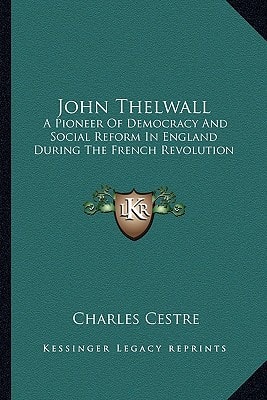 John Thelwall: A Pioneer Of Democracy And Social Reform In England During The French Revolution