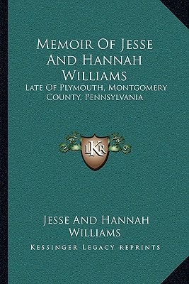 Memoir Of Jesse And Hannah Williams: Late Of Plymouth, Montgomery County, Pennsylvania