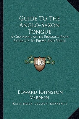 Guide To The Anglo-Saxon Tongue: A Grammar After Erasmus Rask; Extracts In Prose And Verse