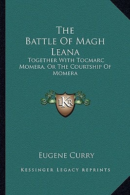 The Battle Of Magh Leana: Together With Tocmarc Momera, Or The Courtship Of Momera