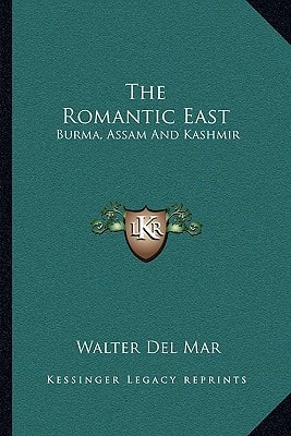 The Romantic East: Burma, Assam And Kashmir